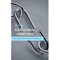B-Free from Addiction: Faith Based Addiction Recovery Program Workbook (English and Spanish Edition)