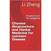 Chinese Acupuncture and Herbal Medicine for common Disease: Acupuncture for Longevity Chinese Acupuncture and Herbal Medicine for common Disease: Acupuncture for Longevity Kindle Paperback