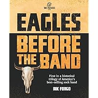 Eagles: Before the Band (The Eagles Trilogy) Eagles: Before the Band (The Eagles Trilogy) Paperback Kindle