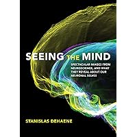 Seeing the Mind: Spectacular Images from Neuroscience, and What They Reveal about Our Neuronal Selves Seeing the Mind: Spectacular Images from Neuroscience, and What They Reveal about Our Neuronal Selves Hardcover Kindle