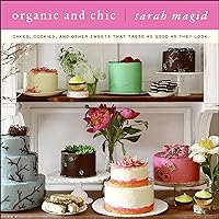 Organic and Chic: Cakes, Cookies, and Other Sweets That Taste as Good as They Look Organic and Chic: Cakes, Cookies, and Other Sweets That Taste as Good as They Look Kindle Hardcover