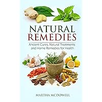 Natural Remedies - Ancient Cures, Natural Treatments and Home Remedies for Health Natural Remedies - Ancient Cures, Natural Treatments and Home Remedies for Health Kindle Audible Audiobook Paperback