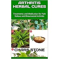 ARTHRITIS HERBAL CURES : Treatments and Medication for Pain Relieve and Rheumatoid Arthritis ARTHRITIS HERBAL CURES : Treatments and Medication for Pain Relieve and Rheumatoid Arthritis Kindle Paperback
