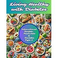 Living Healthy with Diabetes: International Recipes: From Plate to Health: How Cuisine Can Improve Diabetes Management