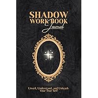 The Shadow Work Book Journal: Unlock the Secrets of Your Soul | Discover the Hidden Strengths Buried in Your Shadows