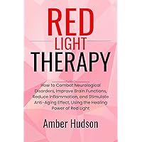 Red Light Therapy: How to Combat Neurological Disorders, Improve Brain Functions, Reduce Inflammation, and Stimulate Anti-Aging Effect, Using the Healing Power of Red Light Red Light Therapy: How to Combat Neurological Disorders, Improve Brain Functions, Reduce Inflammation, and Stimulate Anti-Aging Effect, Using the Healing Power of Red Light Kindle Hardcover Paperback