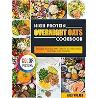 High Protein Overnight Oats Cookbook: Energize Your Day With Colorful 60 High-protein Overnight Oats Varieties High Protein Overnight Oats Cookbook: Energize Your Day With Colorful 60 High-protein Overnight Oats Varieties Kindle Hardcover Paperback