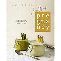 Healthy Diet for Healthy Pregnancy: The Ultimate Cookbook for Moms to Be Healthy Diet for Healthy Pregnancy: The Ultimate Cookbook for Moms to Be Kindle Paperback