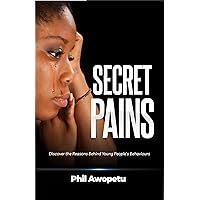 SECRET PAINS: Discover the Reasons Behind Young People's Behaviours SECRET PAINS: Discover the Reasons Behind Young People's Behaviours Kindle Paperback
