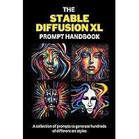 The Stable Diffusion XL Prompt Handbook: A collection of prompts to generate hundreds of different art styles The Stable Diffusion XL Prompt Handbook: A collection of prompts to generate hundreds of different art styles Paperback