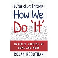 Working Moms How We Do 'It': Maximize Success at Home and Work Working Moms How We Do 'It': Maximize Success at Home and Work Paperback Kindle