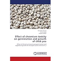 Effect of chromium toxicity on germination and growth of chick pea: Effect of chromium toxicity on germination and vegetative growth of chick pea (Cicer arietinum L.) Effect of chromium toxicity on germination and growth of chick pea: Effect of chromium toxicity on germination and vegetative growth of chick pea (Cicer arietinum L.) Paperback
