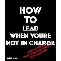 How to lead when you're not in charge (How to books)