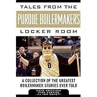 Tales from the Purdue Boilermakers Locker Room: A Collection of the Greatest Boilermaker Stories Ever Told (Tales from the Team) Tales from the Purdue Boilermakers Locker Room: A Collection of the Greatest Boilermaker Stories Ever Told (Tales from the Team) Hardcover