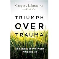Triumph over Trauma: Find Healing and Wholeness from Past Pain (Anxiety Relief & Hope Through a Whole-Person Approach Including Emotions, Body, Brain, Relationships, Soul, & Dreams for the Future) Triumph over Trauma: Find Healing and Wholeness from Past Pain (Anxiety Relief & Hope Through a Whole-Person Approach Including Emotions, Body, Brain, Relationships, Soul, & Dreams for the Future) Paperback Audible Audiobook Kindle Hardcover Audio CD