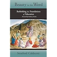Beauty in the Word: Rethinking the Foundations of Education Beauty in the Word: Rethinking the Foundations of Education Paperback Kindle Hardcover