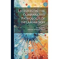 Lectures on the Comparative Pathology of Inflammation [electronic Resource] Lectures on the Comparative Pathology of Inflammation [electronic Resource] Hardcover Paperback