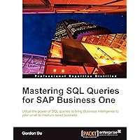 Mastering SQL Queries for SAP Business One: Utilize the Power of SQL Queries to Bring Business Intelligence to Your Small to Medium-sized Business Mastering SQL Queries for SAP Business One: Utilize the Power of SQL Queries to Bring Business Intelligence to Your Small to Medium-sized Business Paperback Kindle