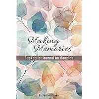 Making Memories : A Bucket List Journal for Couples: Ideate, Plan, Realize and Reflect (Couple Goals)