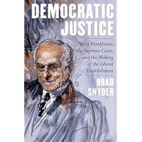 Democratic Justice: Felix Frankfurter, the Supreme Court, and the Making of the Liberal Establishment Democratic Justice: Felix Frankfurter, the Supreme Court, and the Making of the Liberal Establishment Hardcover Audible Audiobook Kindle Audio CD