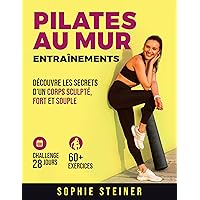 Pilates au mur: Découvre les secrets d'un corps sculpté, fort et souple. Un défi de 28 jours illustré et expliqué pas à pas. (French Edition)