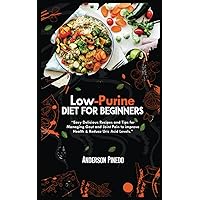 LOW PURINE DIET FOR BEGINNERS: Easy Delicious Recipes and Tips for Managing Gout and Joint Pain to improve Health & Reduce Uric Acid Levels. LOW PURINE DIET FOR BEGINNERS: Easy Delicious Recipes and Tips for Managing Gout and Joint Pain to improve Health & Reduce Uric Acid Levels. Paperback Kindle