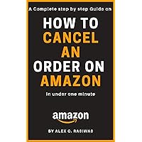 How to cancel an order on Amazon: A complete step by step guide on How to cancel any order on Amazon in under 1 minute (Amazon Mastery)