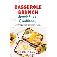 CASSEROLE BRUNCH BREAKFAST COOKBOOK: Easy and Delicious Recipes Book To Improve Your Mornings and Provide You With Healthy Nourishment (Dessert and Snacks Making Treats) CASSEROLE BRUNCH BREAKFAST COOKBOOK: Easy and Delicious Recipes Book To Improve Your Mornings and Provide You With Healthy Nourishment (Dessert and Snacks Making Treats) Kindle Paperback