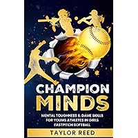 CHAMPION MINDS: Mental Toughness & Game Skills For Young Athletes In Girls Fastpitch Softball: Empowering Teens, Coaches & Players In Sports Psychology Training, Motivation & State-Winning Strategies CHAMPION MINDS: Mental Toughness & Game Skills For Young Athletes In Girls Fastpitch Softball: Empowering Teens, Coaches & Players In Sports Psychology Training, Motivation & State-Winning Strategies Paperback Audible Audiobook Kindle Hardcover