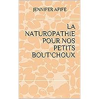 LA NATUROPATHIE POUR NOS PETITS BOUT'CHOUX (French Edition) LA NATUROPATHIE POUR NOS PETITS BOUT'CHOUX (French Edition) Kindle Paperback