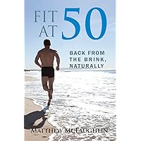 Fit at 50: Back From the Brink, Naturally Fit at 50: Back From the Brink, Naturally Kindle Hardcover Paperback