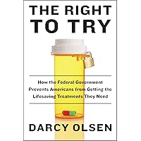 The Right to Try: How the Federal Government Prevents Americans from Getting the Life-Saving Treatments They Need The Right to Try: How the Federal Government Prevents Americans from Getting the Life-Saving Treatments They Need Kindle Hardcover Paperback