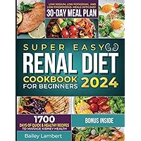 Super Easy Renal Diet cookbook for beginners: 1700 Days of Quick & Healthy Recipes to Manage Kidney Health - Low Sodium, Low Potassium, and Low Phosphorus Meals with Easy 30-Day Meal Plan Super Easy Renal Diet cookbook for beginners: 1700 Days of Quick & Healthy Recipes to Manage Kidney Health - Low Sodium, Low Potassium, and Low Phosphorus Meals with Easy 30-Day Meal Plan Paperback Kindle