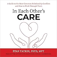 In Each Other's Care: A Guide to the Most Common Relationship Conflicts and How to Work Through Them In Each Other's Care: A Guide to the Most Common Relationship Conflicts and How to Work Through Them Audible Audiobook Hardcover Kindle Paperback