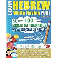 LEARN HEBREW WHILE HAVING FUN! - ADVANCED: INTERMEDIATE TO PRACTICED - STUDY 100 ESSENTIAL THEMATICS WITH WORD SEARCH PUZZLES - VOL.1: Uncover How to ... Skills Actively! - A Fun Vocabulary Builder.