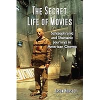 The Secret Life of Movies: Schizophrenic and Shamanic Journeys in American Cinema The Secret Life of Movies: Schizophrenic and Shamanic Journeys in American Cinema Paperback Kindle