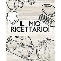 Il Mio Ricettario!: Ricettario Personale da Scrivere / Quaderno Per Scrivere Ricette (Ricettari da Scrivere con le Proprie Ricette [COLORAZIONI]) (Italian Edition)