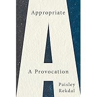 Appropriate: A Provocation Appropriate: A Provocation Paperback Kindle