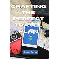 Crafting the Perfect Travel Plan: A Comprehensive Guide to Seamlessly Organizing Your Next trip Adventure (Explore, Dream And Discover Book 8) Crafting the Perfect Travel Plan: A Comprehensive Guide to Seamlessly Organizing Your Next trip Adventure (Explore, Dream And Discover Book 8) Kindle Paperback