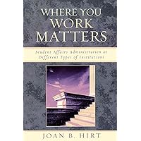 Where You Work Matters: Student Affairs Administration at Different Types of Institutions (American College Personnel Association Series) Where You Work Matters: Student Affairs Administration at Different Types of Institutions (American College Personnel Association Series) Paperback