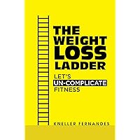 The Weight Loss Ladder: Let's Un-complicate Fitness (Fitness and Weight Loss Book 1) The Weight Loss Ladder: Let's Un-complicate Fitness (Fitness and Weight Loss Book 1) Kindle Audible Audiobook Paperback