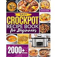Easy Crockpot Recipe Book for Beginners: 2000+ Days Perfect Crockpot Recipes Make Cooking Easier, Saving You Time and Freeing up Your Hands for an Easy Life