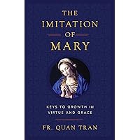 The Imitation of Mary: Keys to Growth in Virtue and Grace The Imitation of Mary: Keys to Growth in Virtue and Grace Paperback Kindle