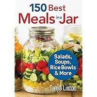 150 Best Meals in a Jar: Salads, Soups, Rice Bowls and More