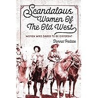 Scandalous Women Of The Old West: Women Who Dared To Be Different
