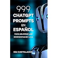 ChatGPT Prompts en Español: 999 Prompts para Mejorar las Respuestas de la IA (Inteligencia Artificial) (Spanish Edition) ChatGPT Prompts en Español: 999 Prompts para Mejorar las Respuestas de la IA (Inteligencia Artificial) (Spanish Edition) Kindle Paperback