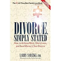 Divorce, Simply Stated (2nd Edition): How to Achieve More, Worry Less and Save Money in Your Divorce Divorce, Simply Stated (2nd Edition): How to Achieve More, Worry Less and Save Money in Your Divorce Paperback Kindle