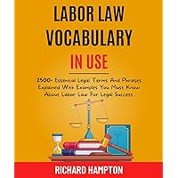 Labor Law Vocabulary In Use: 2500+ Essential Legal Terms And Phrases Explained With Examples You Must Know About Labor Law For Legal Success. (Legal Success Secrets Book 6) Labor Law Vocabulary In Use: 2500+ Essential Legal Terms And Phrases Explained With Examples You Must Know About Labor Law For Legal Success. (Legal Success Secrets Book 6) Kindle Paperback Hardcover