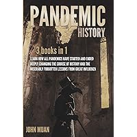Pandemic History: 3 BOOKS IN 1: Learn How All Pandemics Have Started and Ended Deeply Changing the Course of History and the Miserably Forgotten Lessons from Great Influenza Pandemic History: 3 BOOKS IN 1: Learn How All Pandemics Have Started and Ended Deeply Changing the Course of History and the Miserably Forgotten Lessons from Great Influenza Paperback Kindle Audible Audiobook