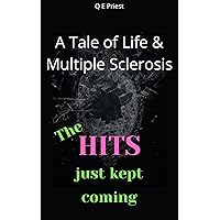 A Tale of Life & Multiple Sclerosis: The hits just kept coming A Tale of Life & Multiple Sclerosis: The hits just kept coming Kindle